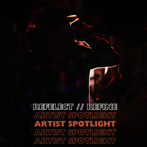 Artist Spotlight- Reflect//Refine